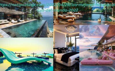 https://notipostingt.com/2022/04/26/los-mejores-hoteles-de-lujo-del-mundo-2022 Discovering the Best Luxury Hotels in the World for 2022