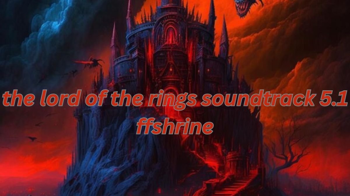 Unraveling the Magic of The Lord of the Rings Soundtrack 5.1 FFshrine